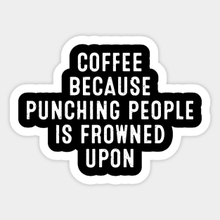 Coffee Because Punching People is Frowned Upon Sticker